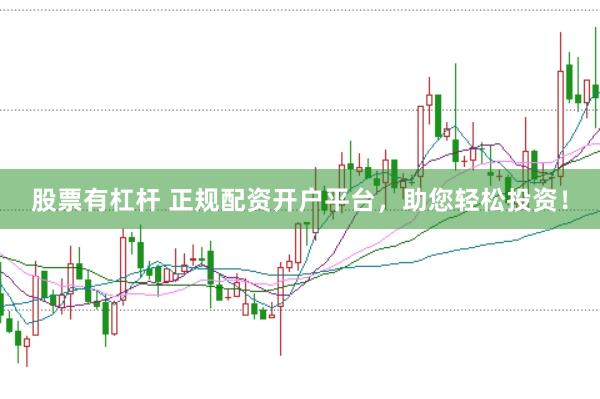 股票有杠杆 正规配资开户平台，助您轻松投资！
