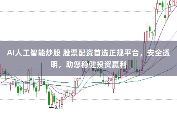 AI人工智能炒股 股票配资首选正规平台，安全透明，助您稳健投资赢利