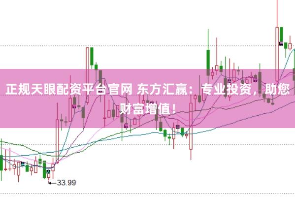 正规天眼配资平台官网 东方汇赢：专业投资，助您财富增值！