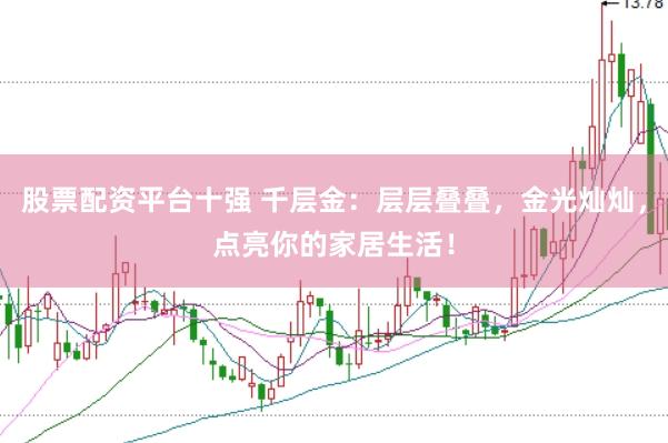 股票配资平台十强 千层金：层层叠叠，金光灿灿，点亮你的家居生活！