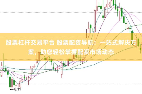 股票杠杆交易平台 股票配资导航：一站式解决方案，助您轻松掌握配资市场动态