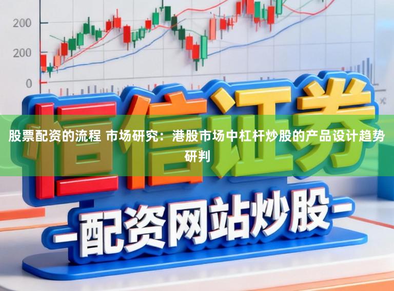 股票配资的流程 市场研究：港股市场中杠杆炒股的产品设计趋势研判