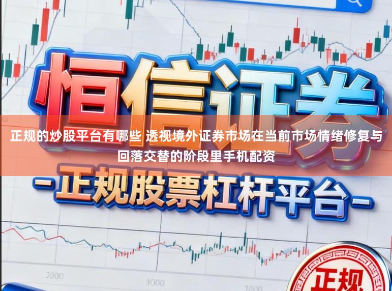 正规的炒股平台有哪些 透视境外证券市场在当前市场情绪修复与回落交替的阶段里手机配资
