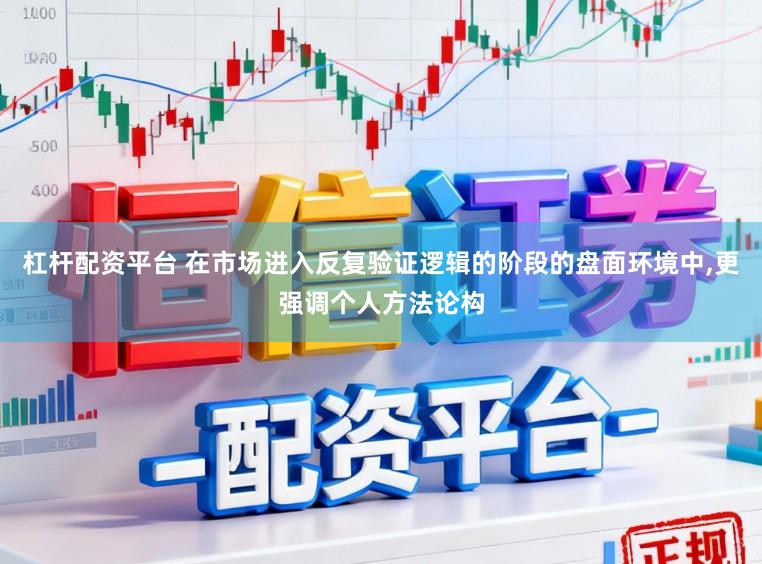 杠杆配资平台 在市场进入反复验证逻辑的阶段的盘面环境中，更强调个人方法论构