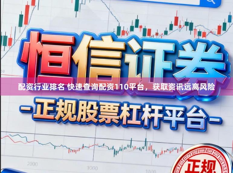 配资行业排名 快速查询配资110平台，获取资讯远离风险