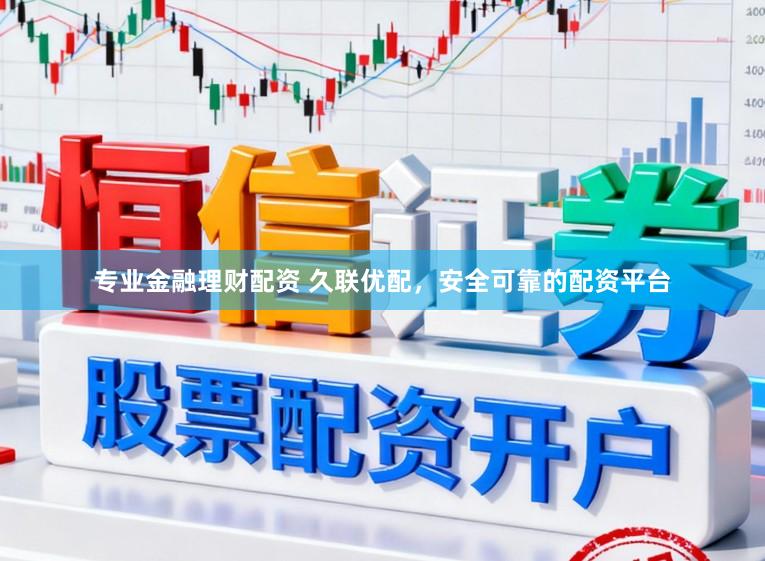 专业金融理财配资 久联优配,安全可靠的配资平台