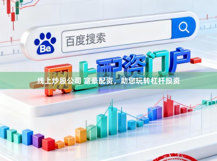 线上炒股公司 富豪配资,助您玩转杠杆投资