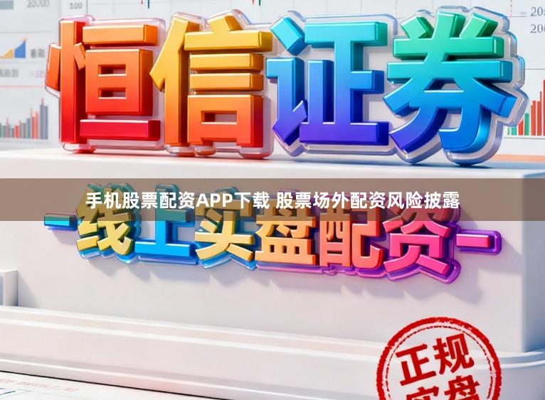 手机股票配资APP下载 股票场外配资风险披露