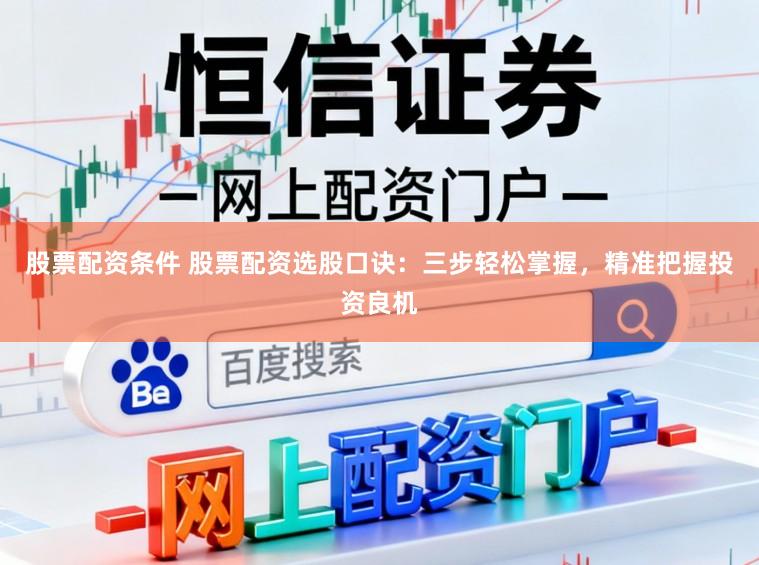 股票配资条件 股票配资选股口诀：三步轻松掌握，精准把握投资良机