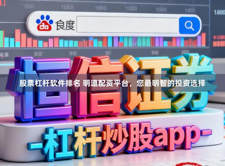 股票杠杆软件排名 明道配资平台，您最明智的投资选择