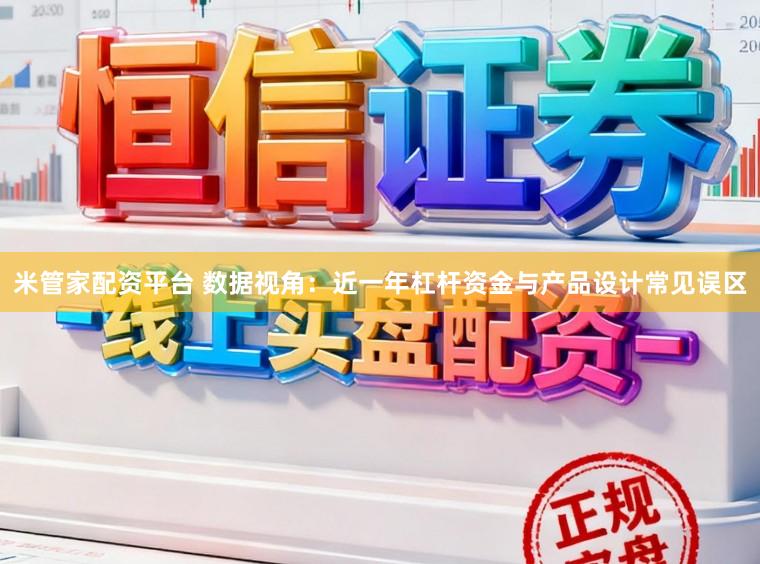 米管家配资平台 数据视角：近一年杠杆资金与产品设计常见误区