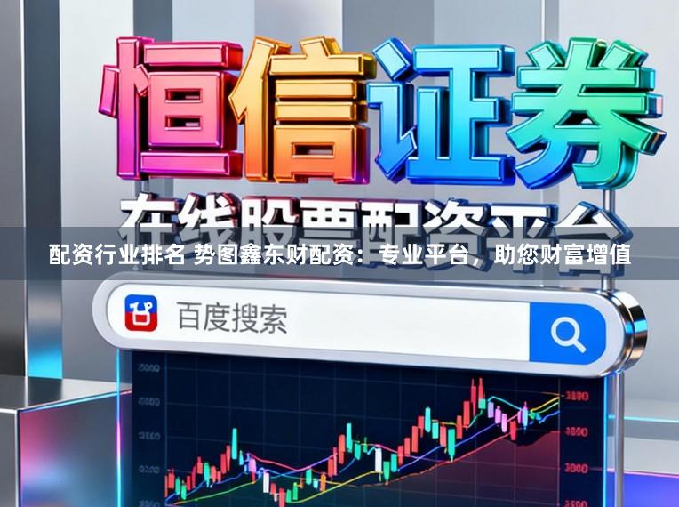 配资行业排名 势图鑫东财配资：专业平台，助您财富增值