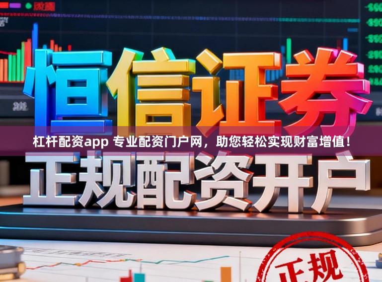 杠杆配资app 专业配资门户网，助您轻松实现财富增值！