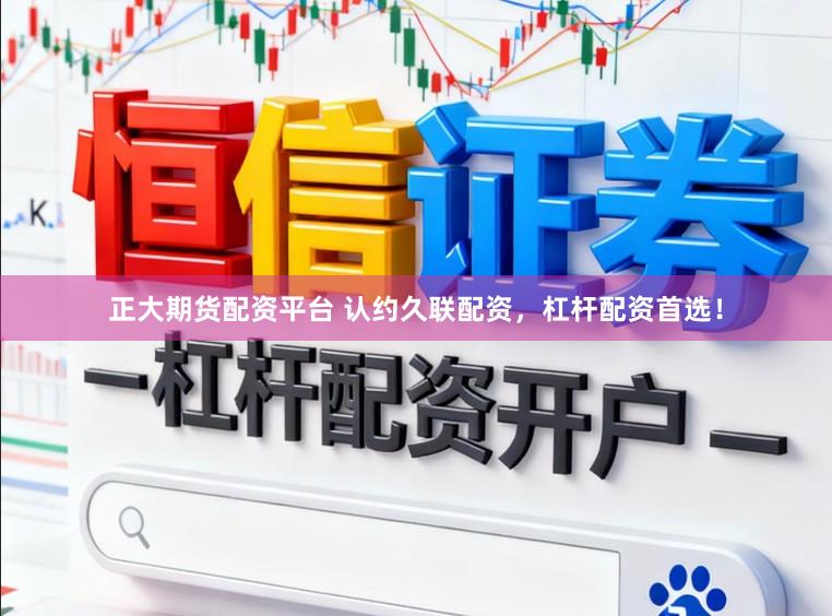 正大期货配资平台 认约久联配资，杠杆配资首选！