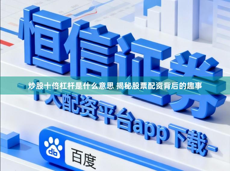 炒股十倍杠杆是什么意思 揭秘股票配资背后的趣事