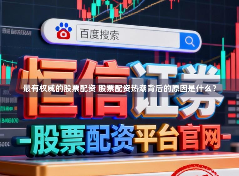 最有权威的股票配资 股票配资热潮背后的原因是什么？