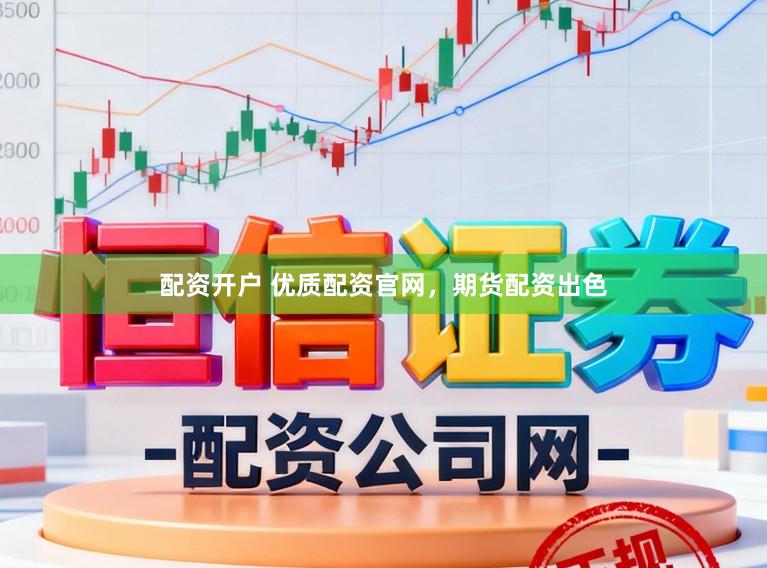 配资开户 优质配资官网，期货配资出色