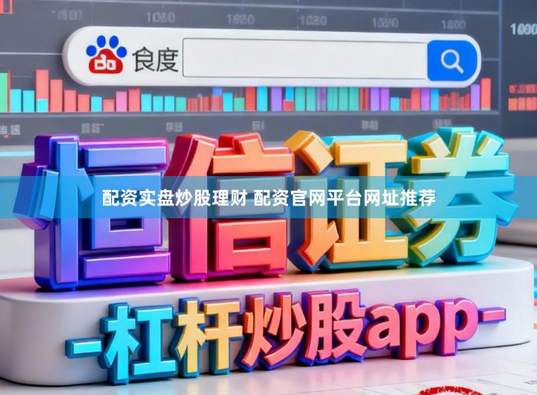 配资实盘炒股理财 配资官网平台网址推荐
