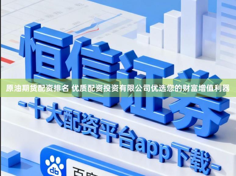 原油期货配资排名 优质配资投资有限公司优选您的财富增值利器